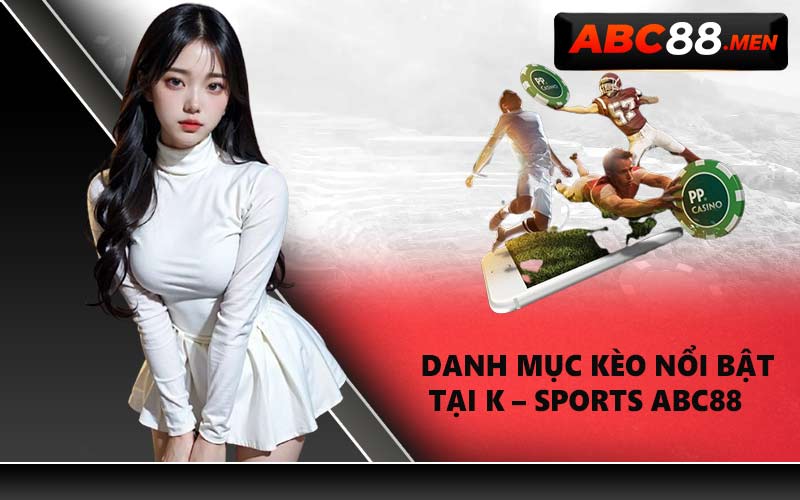 Danh mục kèo nổi bật tại K – Sports ABC88