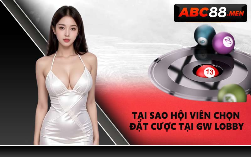 Tại sao hội viên chọn đặt cược tại GW Lobby