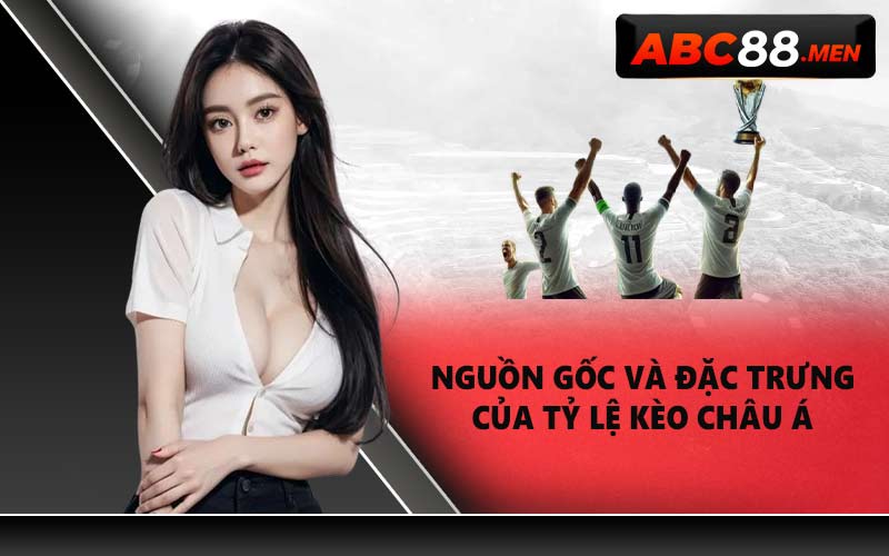 Nguồn gốc và đặc trưng của tỷ lệ kèo châu Á