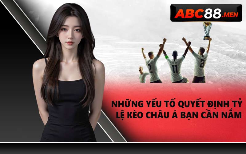 Những yếu tố quyết định tỷ lệ kèo châu Á bạn cần nắm