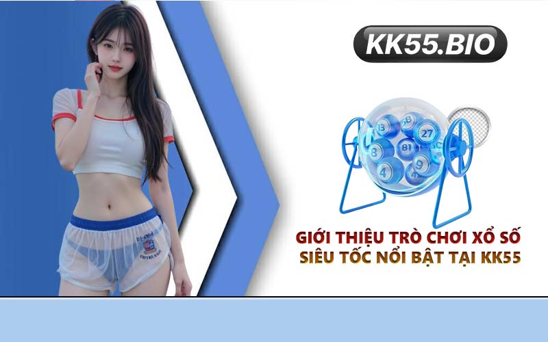 Giới thiệu trò chơi xổ số siêu tốc nổi bật tại KK55